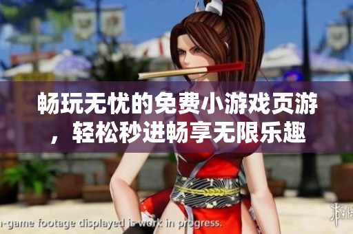畅玩无忧的免费小游戏页游，轻松秒进畅享无限乐趣