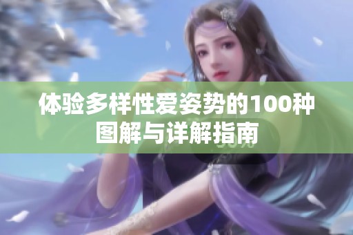 体验多样性爱姿势的100种图解与详解指南
