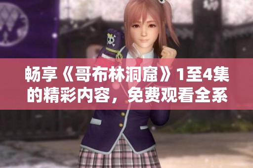 畅享《哥布林洞窟》1至4集的精彩内容，免费观看全系列冒险旅程