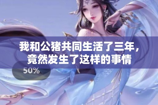 我和公猪共同生活了三年，竟然发生了这样的事情