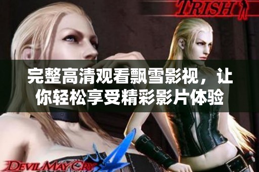 完整高清观看飘雪影视，让你轻松享受精彩影片体验
