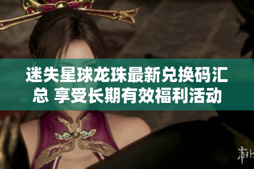 迷失星球龙珠最新兑换码汇总 享受长期有效福利活动