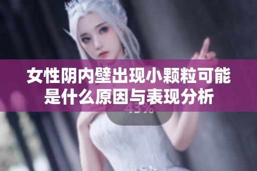 女性阴内壁出现小颗粒可能是什么原因与表现分析