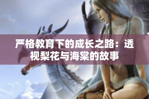 严格教育下的成长之路：透视梨花与海棠的故事
