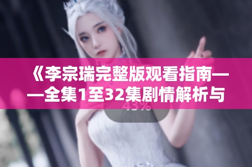 《李宗瑞完整版观看指南——全集1至32集剧情解析与内容回顾》