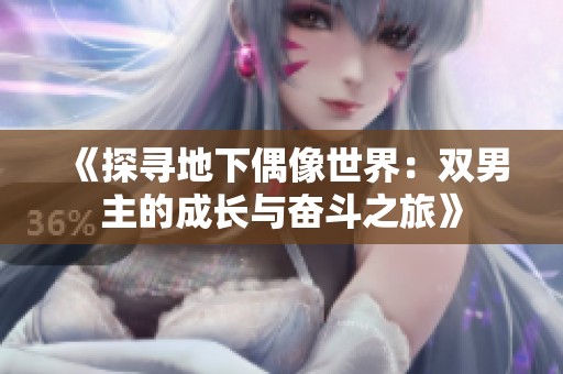 《探寻地下偶像世界：双男主的成长与奋斗之旅》