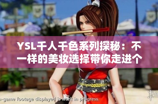 YSL千人千色系列探秘：不一样的美妆选择带你走进个性化彩妆世界