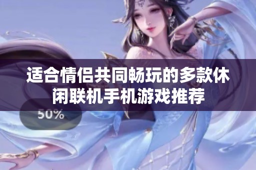 适合情侣共同畅玩的多款休闲联机手机游戏推荐