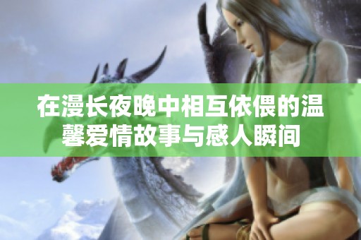在漫长夜晚中相互依偎的温馨爱情故事与感人瞬间