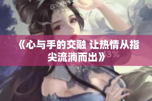 《心与手的交融 让热情从指尖流淌而出》
