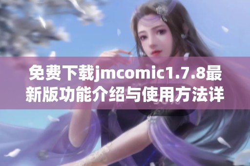 免费下载jmcomic1.7.8最新版功能介绍与使用方法详解