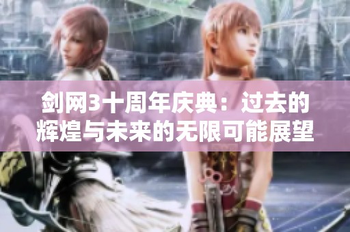 剑网3十周年庆典：过去的辉煌与未来的无限可能展望