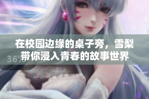 在校园边缘的桌子旁，雪梨带你浸入青春的故事世界