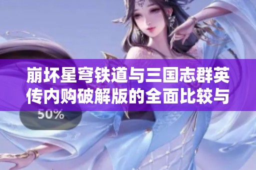 崩坏星穹铁道与三国志群英传内购破解版的全面比较与分析