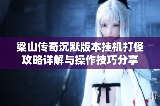 梁山传奇沉默版本挂机打怪攻略详解与操作技巧分享
