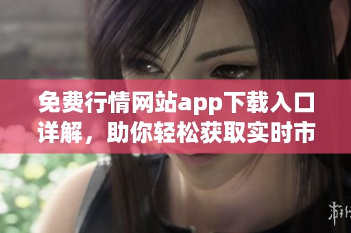 免费行情网站app下载入口详解，助你轻松获取实时市场动态