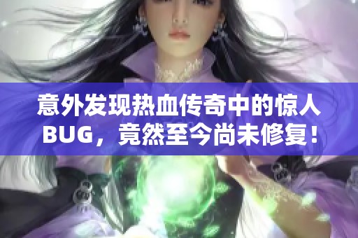 意外发现热血传奇中的惊人BUG，竟然至今尚未修复！