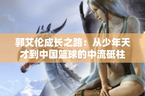 郭艾伦成长之路：从少年天才到中国篮球的中流砥柱