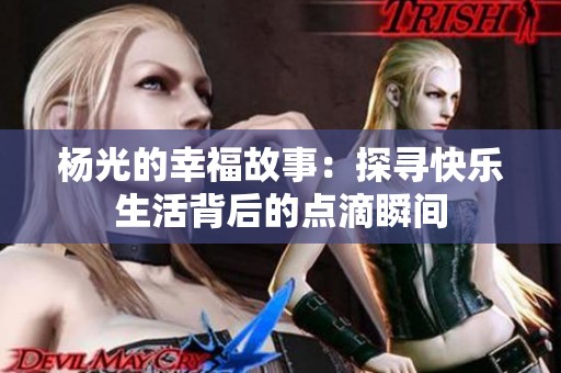 杨光的幸福故事：探寻快乐生活背后的点滴瞬间