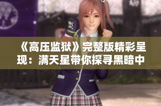 《高压监狱》完整版精彩呈现：满天星带你探寻黑暗中的希望与挣扎