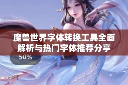 魔兽世界字体转换工具全面解析与热门字体推荐分享