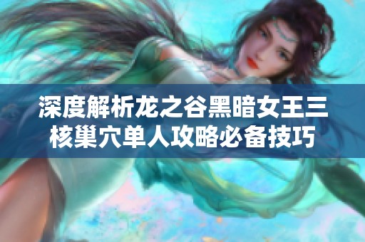 深度解析龙之谷黑暗女王三核巢穴单人攻略必备技巧