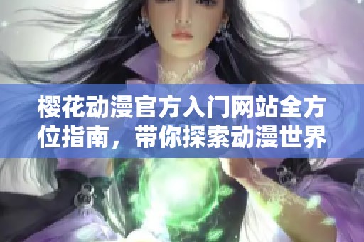 樱花动漫官方入门网站全方位指南，带你探索动漫世界的精彩内容