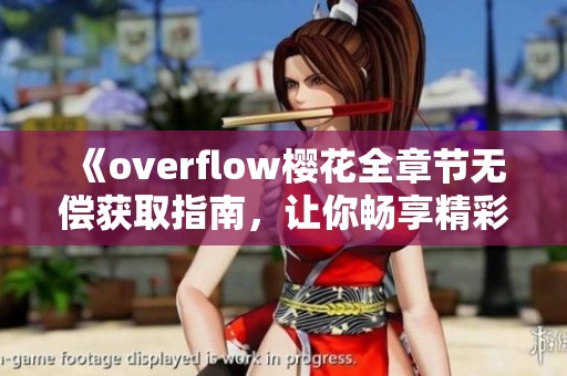 《overflow樱花全章节无偿获取指南，让你畅享精彩内容》