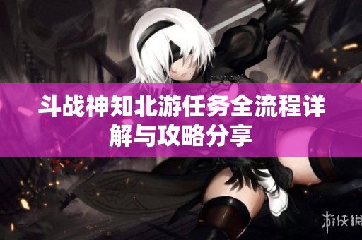 斗战神知北游任务全流程详解与攻略分享