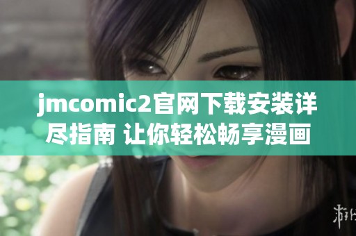 jmcomic2官网下载安装详尽指南 让你轻松畅享漫画世界