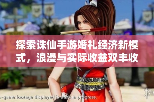 探索诛仙手游婚礼经济新模式，浪漫与实际收益双丰收