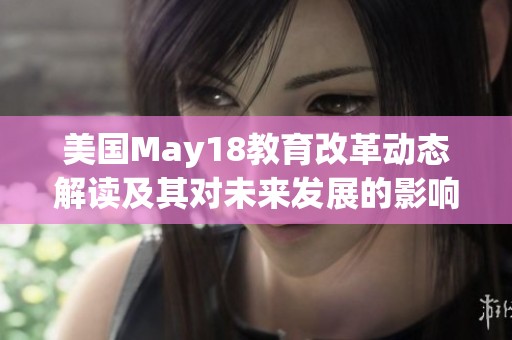 美国May18教育改革动态解读及其对未来发展的影响分析