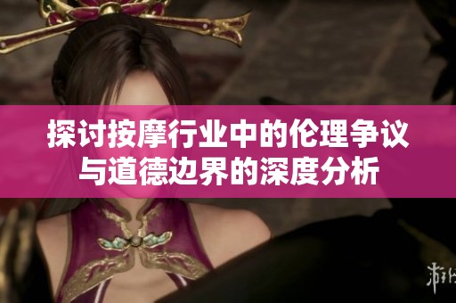 探讨按摩行业中的伦理争议与道德边界的深度分析