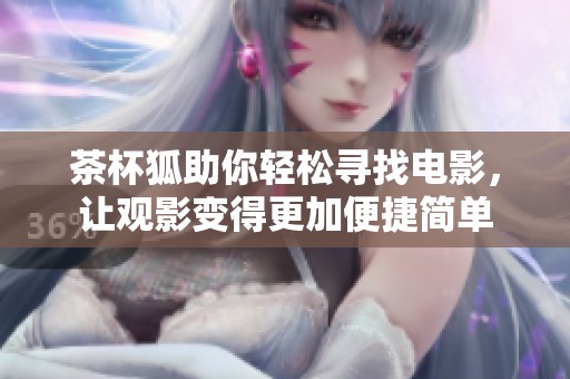 茶杯狐助你轻松寻找电影，让观影变得更加便捷简单