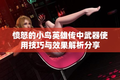 愤怒的小鸟英雄传中武器使用技巧与效果解析分享
