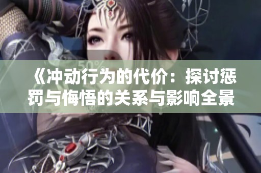 《冲动行为的代价：探讨惩罚与悔悟的关系与影响全景》