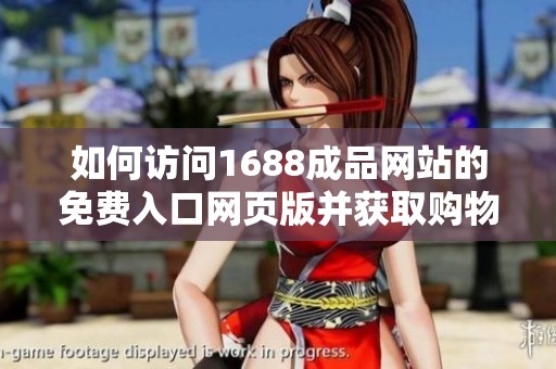 如何访问1688成品网站的免费入口网页版并获取购物便利技巧