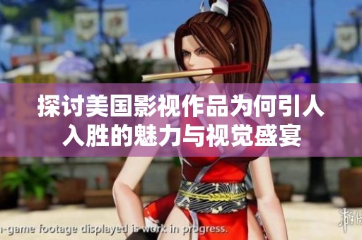 探讨美国影视作品为何引人入胜的魅力与视觉盛宴