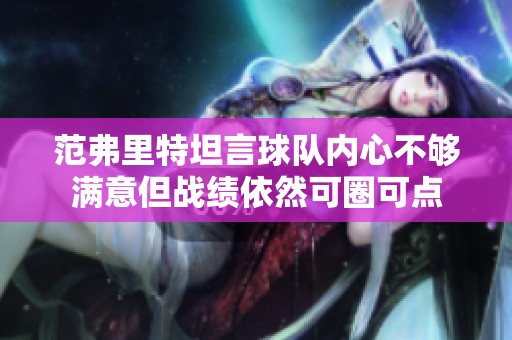 范弗里特坦言球队内心不够满意但战绩依然可圈可点