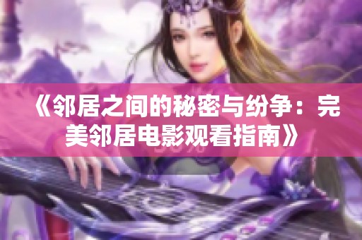 《邻居之间的秘密与纷争：完美邻居电影观看指南》