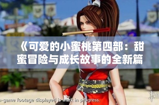 《可爱的小蜜桃第四部：甜蜜冒险与成长故事的全新篇章》