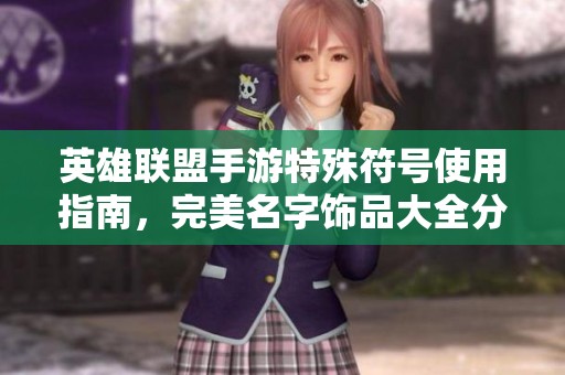 英雄联盟手游特殊符号使用指南，完美名字饰品大全分享