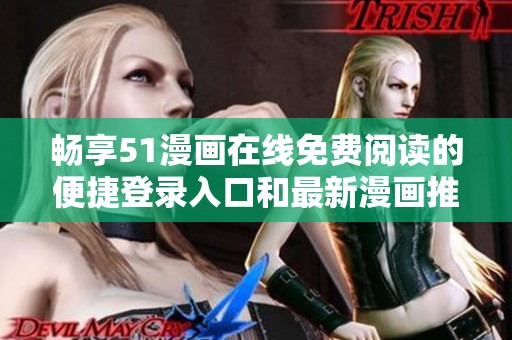 畅享51漫画在线免费阅读的便捷登录入口和最新漫画推荐