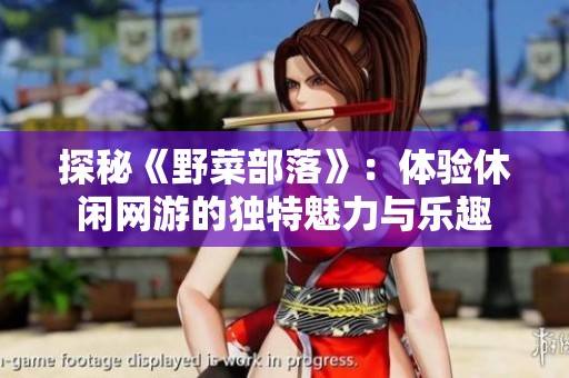 探秘《野菜部落》：体验休闲网游的独特魅力与乐趣