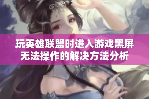 玩英雄联盟时进入游戏黑屏无法操作的解决方法分析