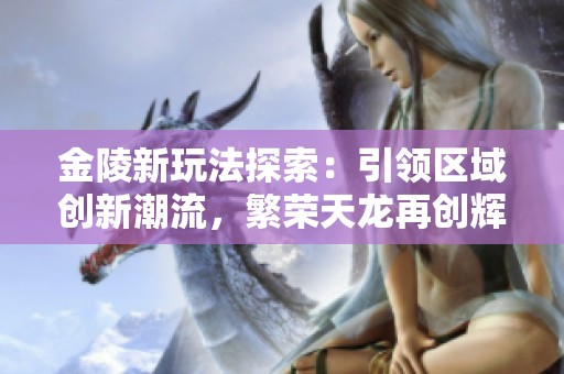 金陵新玩法探索：引领区域创新潮流，繁荣天龙再创辉煌