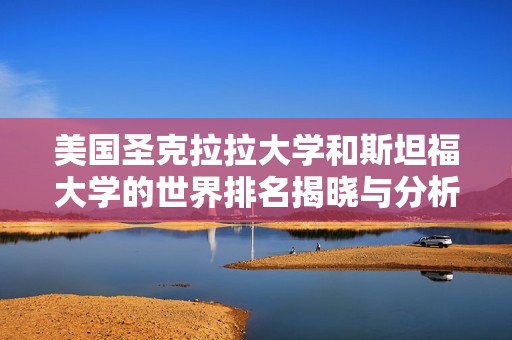 美国圣克拉拉大学和斯坦福大学的世界排名揭晓与分析