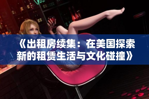 《出租房续集：在美国探索新的租赁生活与文化碰撞》