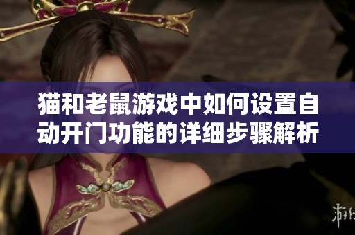 猫和老鼠游戏中如何设置自动开门功能的详细步骤解析