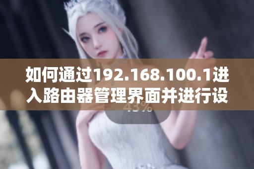 如何通过192.168.100.1进入路由器管理界面并进行设置指导